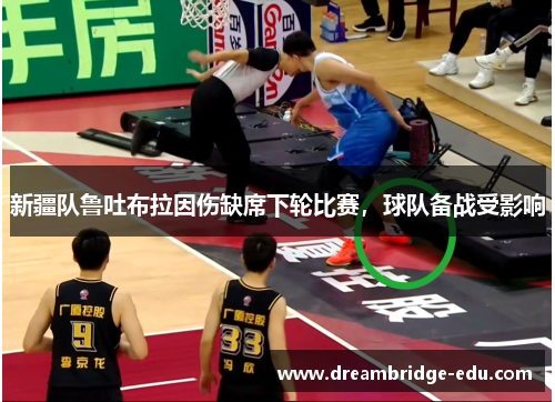 新疆队鲁吐布拉因伤缺席下轮比赛，球队备战受影响