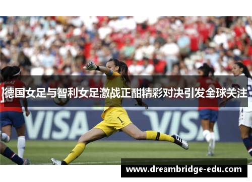 德国女足与智利女足激战正酣精彩对决引发全球关注