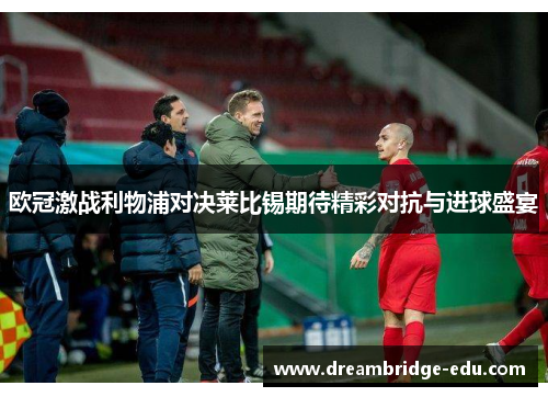 欧冠激战利物浦对决莱比锡期待精彩对抗与进球盛宴